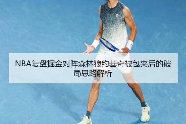 NBA复盘掘金对阵森林狼约基奇被包夹后的破局思路解析